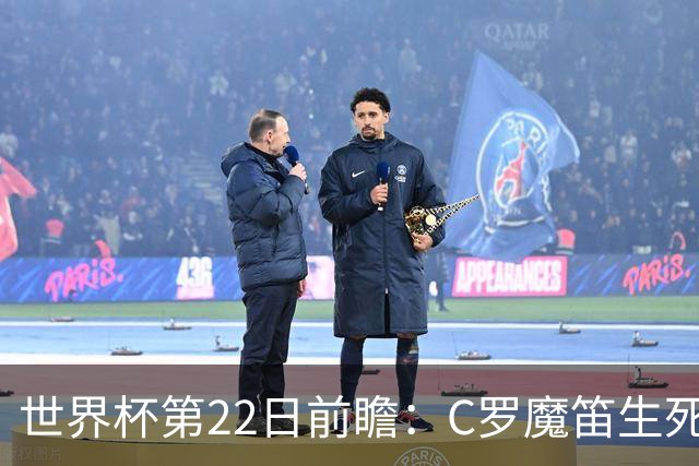 世界杯第22日前瞻：C罗魔笛生死斗 西班牙力争破咒