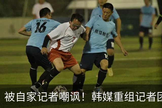 被自家记者嘲讽！韩媒重组记者团后派代表向孙兴慜当面致歉